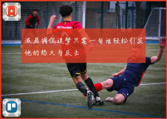 浓眉调侃追梦只需一句话轻松引发他的怒火与反击