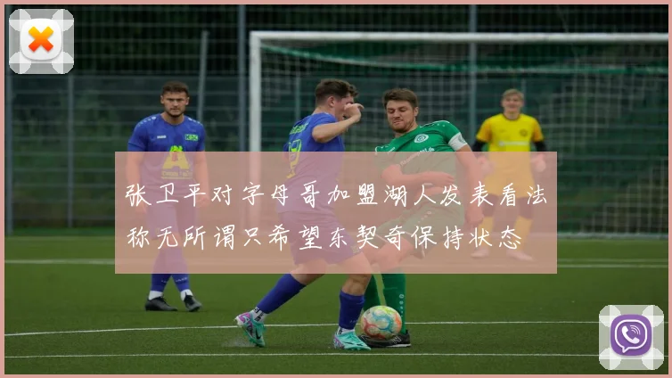 张卫平对字母哥加盟湖人发表看法称无所谓只希望东契奇保持状态